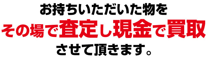 その場で査定し現金で買取